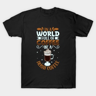 Be an Irish Coffee - coffee lover T-Shirt